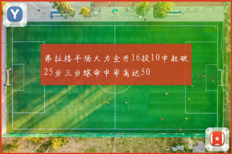 弗拉格半场火力全开16投10中狂砍25分三分球命中率高达50
